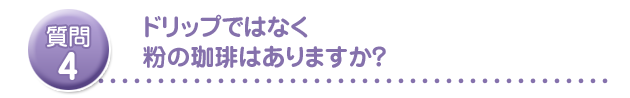 ドリップではなく粉の珈琲はありますか?