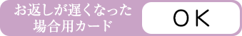 お返しが遅くなった場合用カード