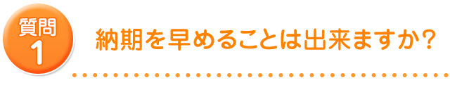 納期を早めることは出来ますか？